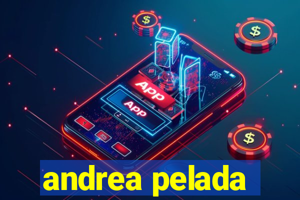 andrea pelada